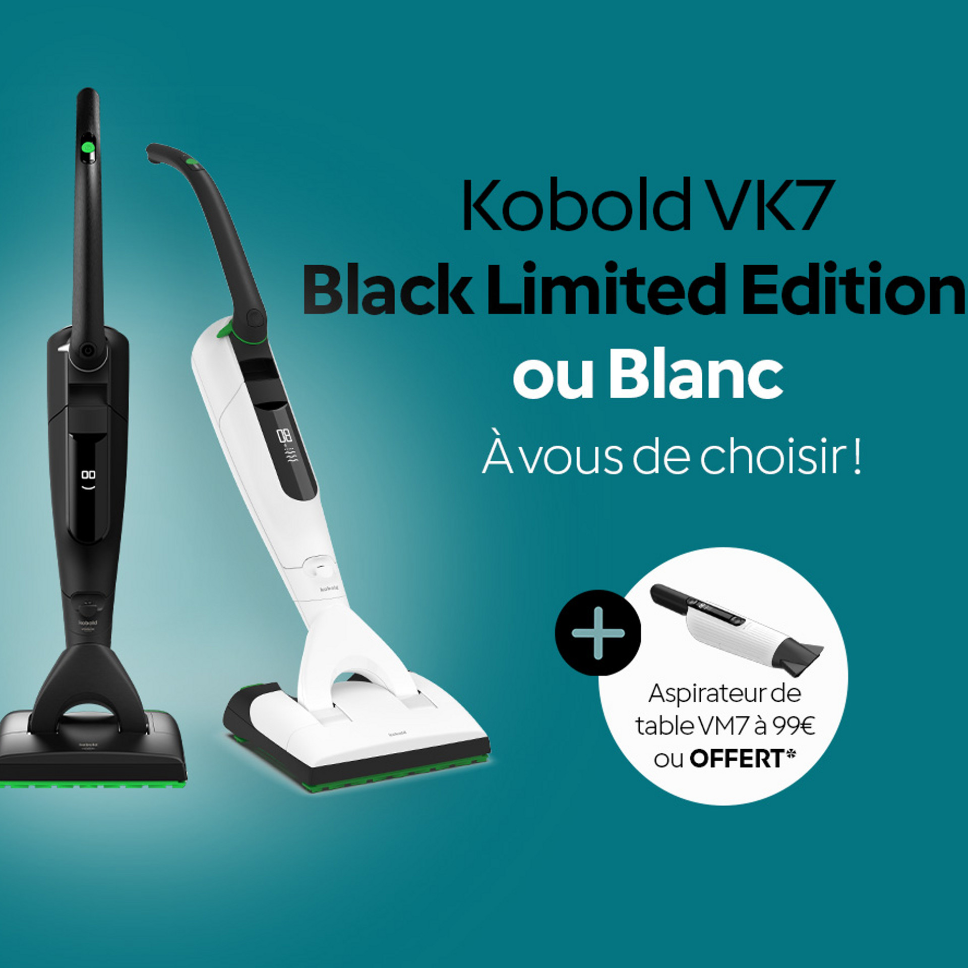 Kobold VK7 noir ou blanc avec offre aspirateur de table Kobold VM7, texte : « Kobold VK7 Black Limited Edition ou Blanc. À vous de choisir ! »