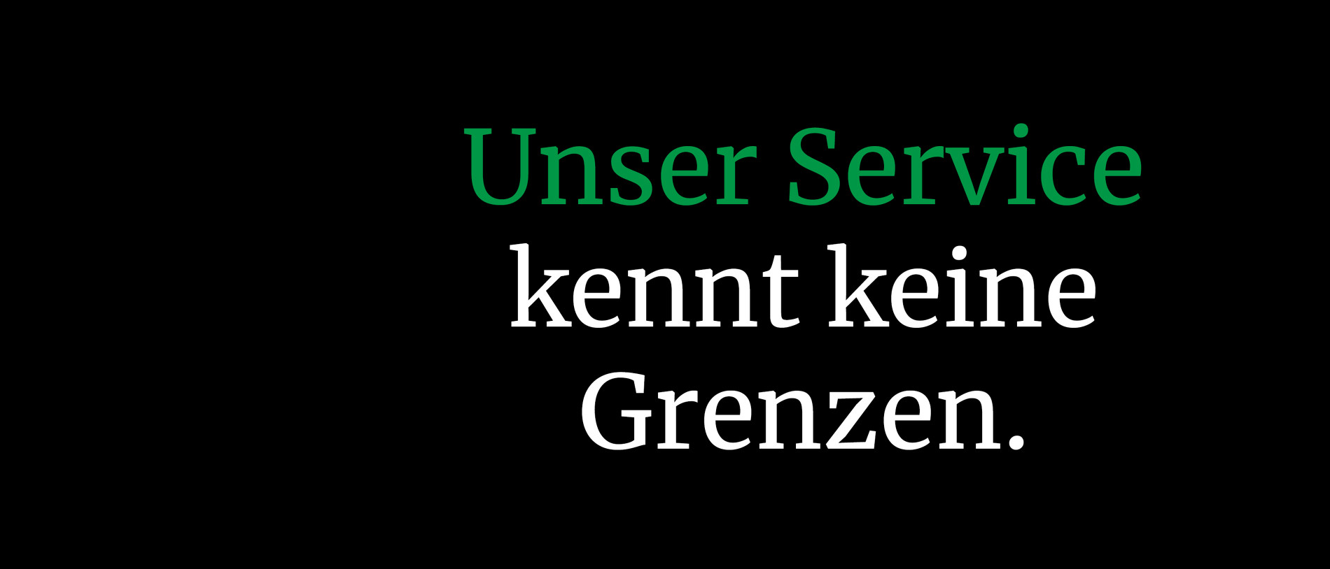 Unser Service kennt keine Grenzen.